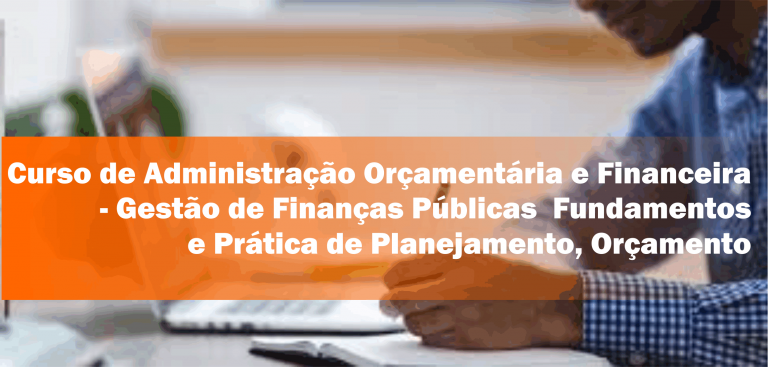 68º Curso de Administração Orçamentária e Financeira – Gestão de Finanças Públicas Fundamentos e Prática de Planejamento, Orçamento e a Administração Financeira com Responsabilidade Fiscal