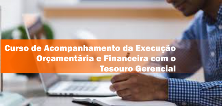 5º Curso de Acompanhamento da Execução Orçamentária e Financeira com o Tesouro Gerencial