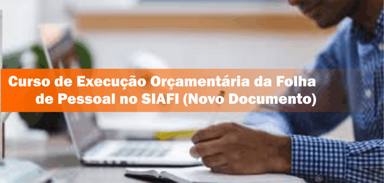 22º Curso de Execução Orçamentária da Folha de Pessoal no SIAFI (Novo Documento) – Turma Confirmada!