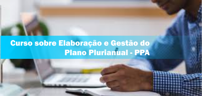 21º Curso sobre Elaboração e Gestão do Plano Plurianual – PPA para Municipios – de acordo com a Lei 13.249/2016 e Decreto 8.759/2016