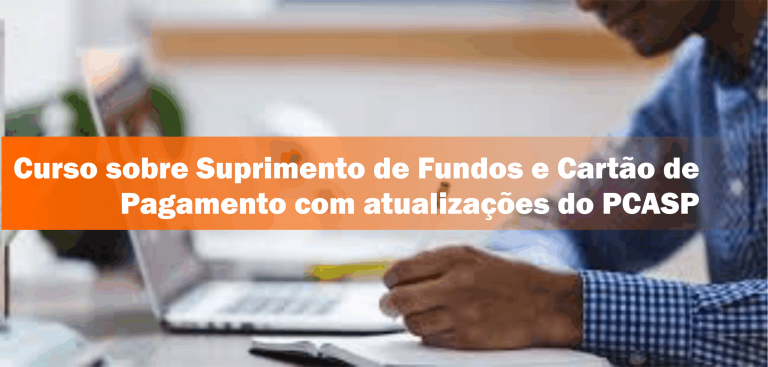 35º Curso sobre Suprimento de Fundos e Cartão de Pagamento com atualizações do PCASP – Turma Confirmada!