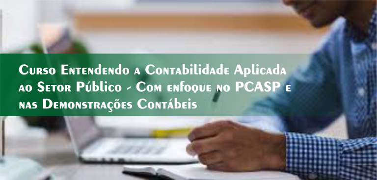26º Curso Entendendo a Contabilidade Aplicada ao Setor Público – Com enfoque no PCASP e nas Demonstrações Contábeis – Turma Confirmada!