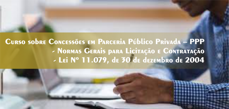 4º Curso sobre Concessões em Parceria Público Privada – PPP – Normas Gerais para Licitação e Contratação – Lei Nº 11.079, de 30 de dezembro de 2004 – Turma Confirmada!