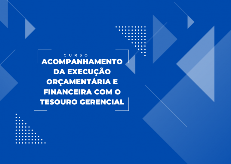 11º Curso de Acompanhamento da Execução Orçamentária e Financeira com o Tesouro Gerencial – Turma Confirmada!