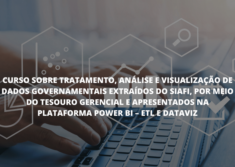 1º Curso sobre Tratamento, Análise e Visualização de Dados Governamentais extraídos do Siafi, por meio do Tesouro Gerencial e apresentados na plataforma Power BI – ETL e DATAVIZ – Turma Confirmada!(Inscrições Encerradas-Vagas Preenchidas)